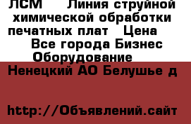 ЛСМ - 1 Линия струйной химической обработки печатных плат › Цена ­ 111 - Все города Бизнес » Оборудование   . Ненецкий АО,Белушье д.